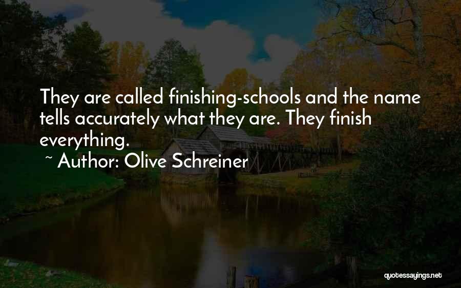 Olive Schreiner Quotes: They Are Called Finishing-schools And The Name Tells Accurately What They Are. They Finish Everything.