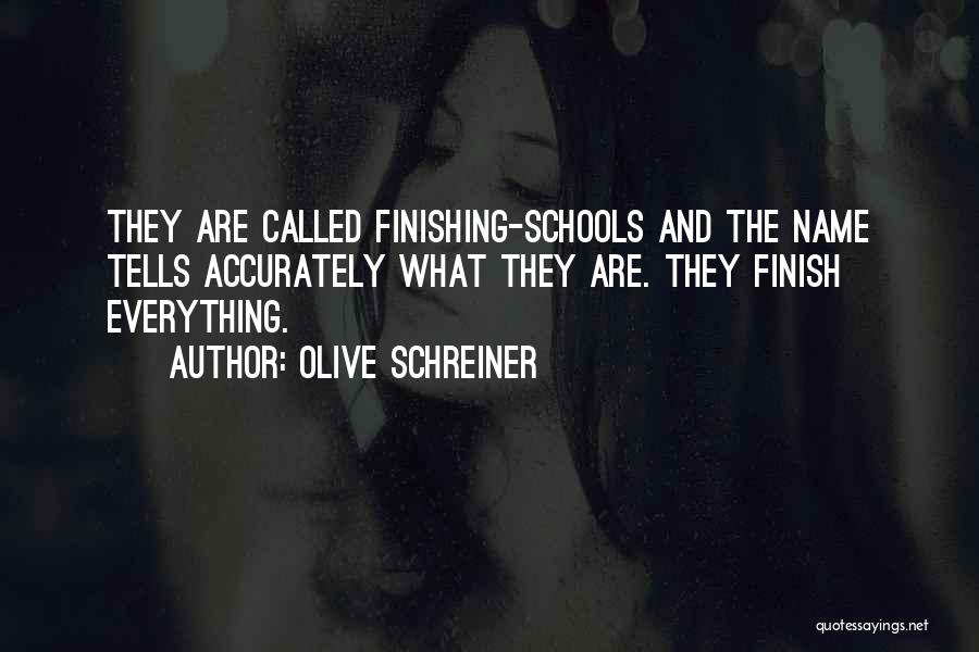 Olive Schreiner Quotes: They Are Called Finishing-schools And The Name Tells Accurately What They Are. They Finish Everything.