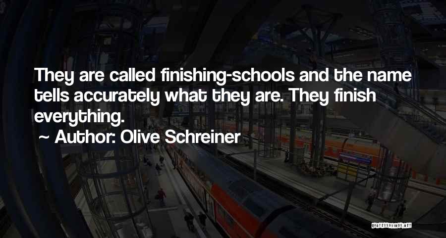 Olive Schreiner Quotes: They Are Called Finishing-schools And The Name Tells Accurately What They Are. They Finish Everything.