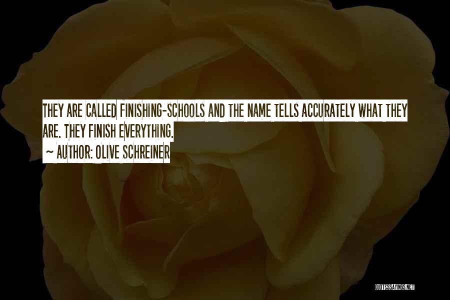 Olive Schreiner Quotes: They Are Called Finishing-schools And The Name Tells Accurately What They Are. They Finish Everything.