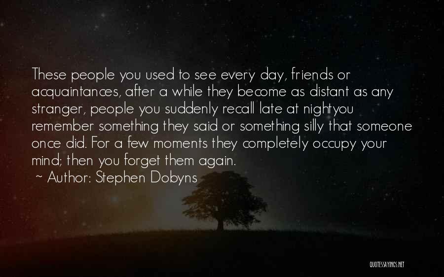 Stephen Dobyns Quotes: These People You Used To See Every Day, Friends Or Acquaintances, After A While They Become As Distant As Any