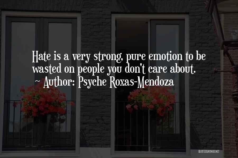 Psyche Roxas-Mendoza Quotes: Hate Is A Very Strong, Pure Emotion To Be Wasted On People You Don't Care About.