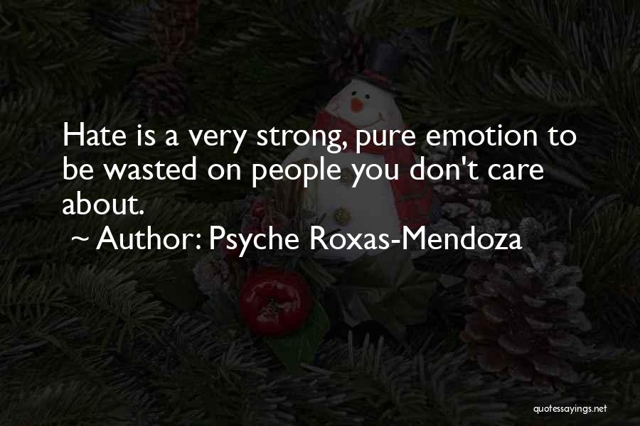 Psyche Roxas-Mendoza Quotes: Hate Is A Very Strong, Pure Emotion To Be Wasted On People You Don't Care About.