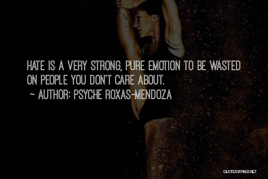 Psyche Roxas-Mendoza Quotes: Hate Is A Very Strong, Pure Emotion To Be Wasted On People You Don't Care About.