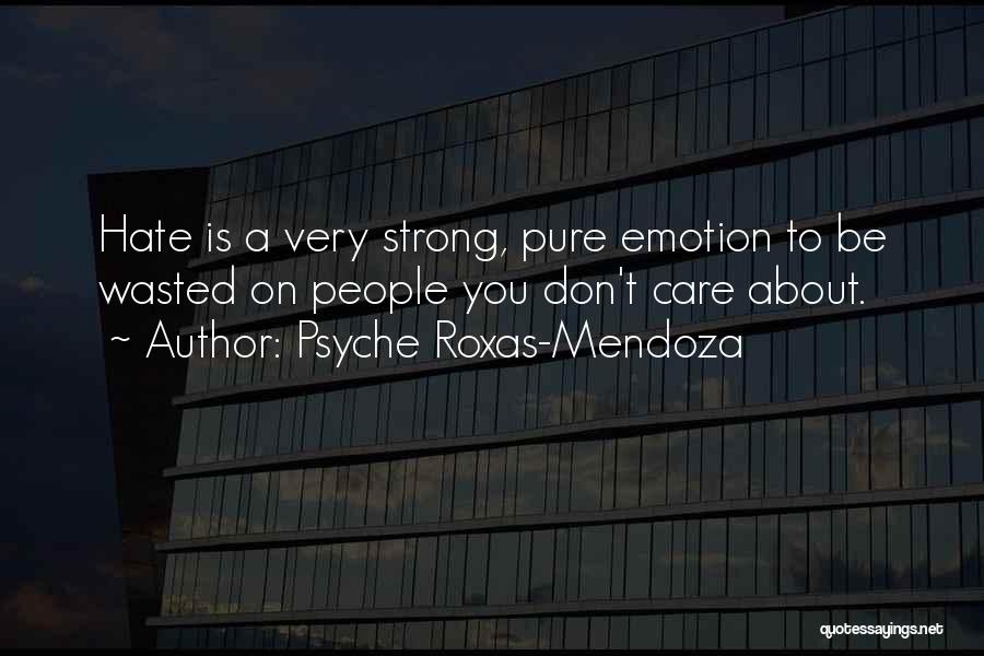 Psyche Roxas-Mendoza Quotes: Hate Is A Very Strong, Pure Emotion To Be Wasted On People You Don't Care About.