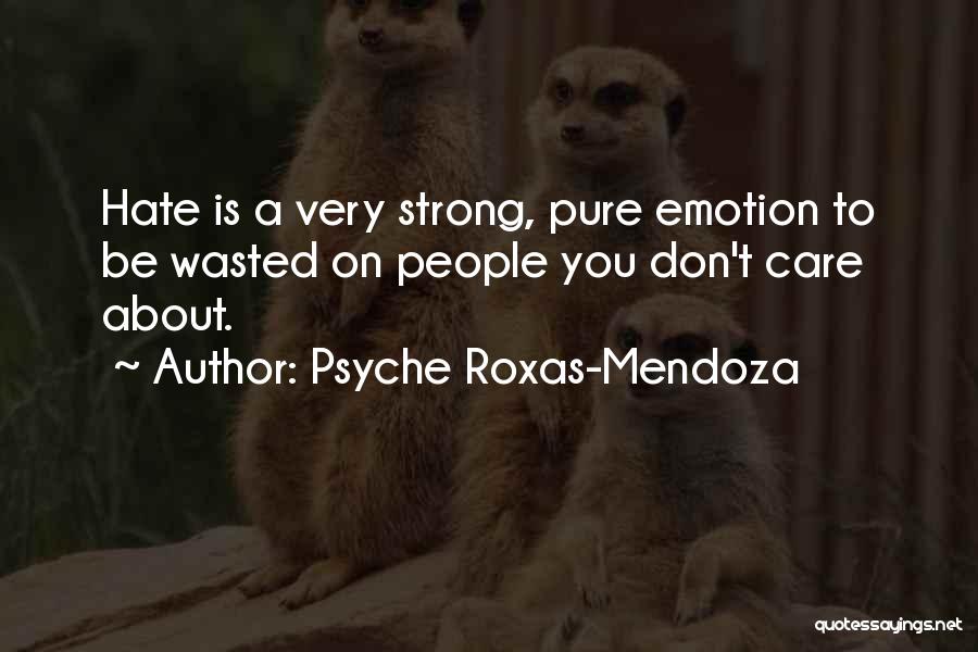 Psyche Roxas-Mendoza Quotes: Hate Is A Very Strong, Pure Emotion To Be Wasted On People You Don't Care About.