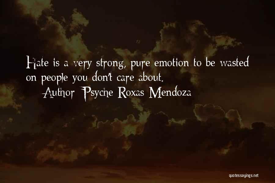 Psyche Roxas-Mendoza Quotes: Hate Is A Very Strong, Pure Emotion To Be Wasted On People You Don't Care About.