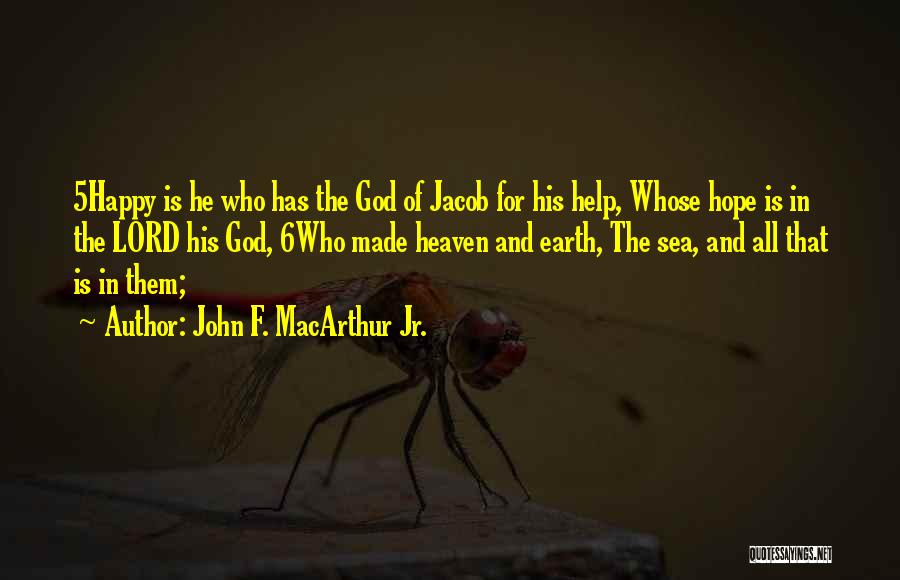 John F. MacArthur Jr. Quotes: 5happy Is He Who Has The God Of Jacob For His Help, Whose Hope Is In The Lord His God,