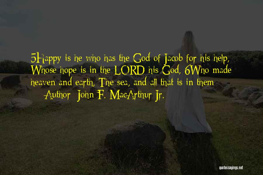 John F. MacArthur Jr. Quotes: 5happy Is He Who Has The God Of Jacob For His Help, Whose Hope Is In The Lord His God,