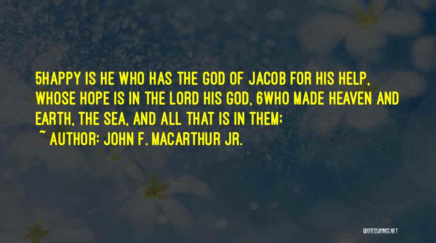 John F. MacArthur Jr. Quotes: 5happy Is He Who Has The God Of Jacob For His Help, Whose Hope Is In The Lord His God,