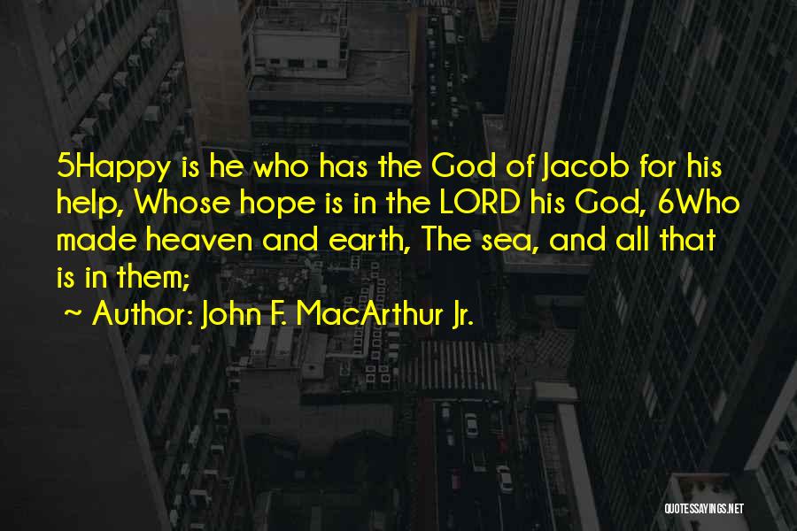 John F. MacArthur Jr. Quotes: 5happy Is He Who Has The God Of Jacob For His Help, Whose Hope Is In The Lord His God,