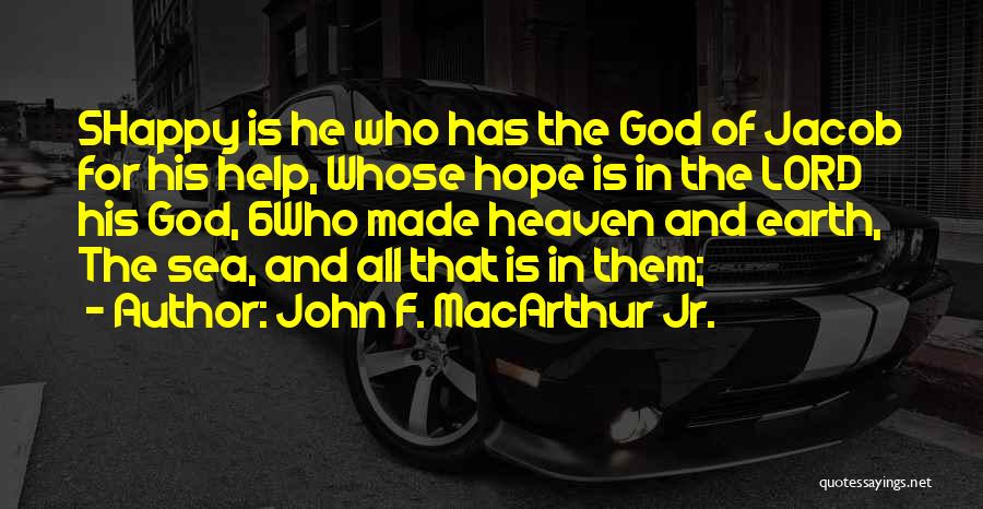 John F. MacArthur Jr. Quotes: 5happy Is He Who Has The God Of Jacob For His Help, Whose Hope Is In The Lord His God,
