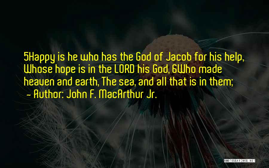 John F. MacArthur Jr. Quotes: 5happy Is He Who Has The God Of Jacob For His Help, Whose Hope Is In The Lord His God,