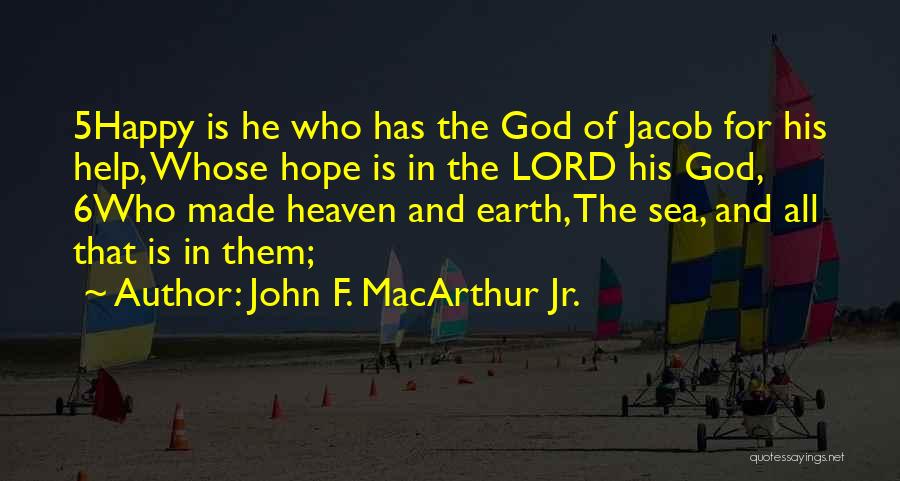 John F. MacArthur Jr. Quotes: 5happy Is He Who Has The God Of Jacob For His Help, Whose Hope Is In The Lord His God,