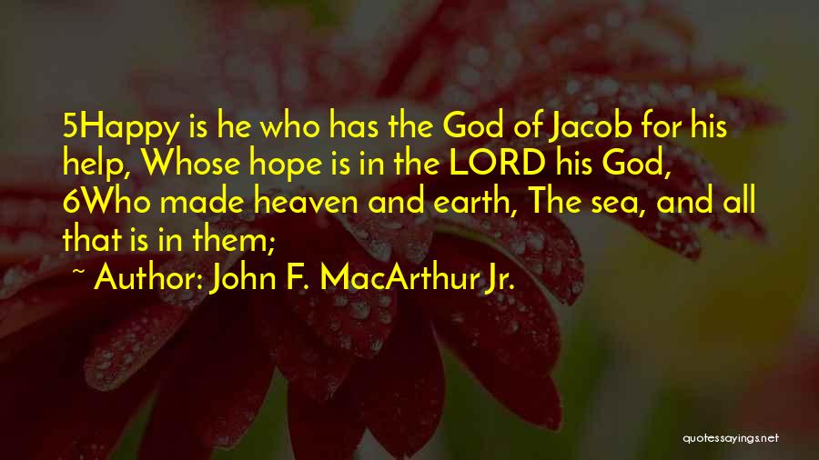 John F. MacArthur Jr. Quotes: 5happy Is He Who Has The God Of Jacob For His Help, Whose Hope Is In The Lord His God,