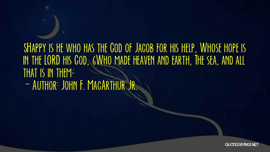 John F. MacArthur Jr. Quotes: 5happy Is He Who Has The God Of Jacob For His Help, Whose Hope Is In The Lord His God,