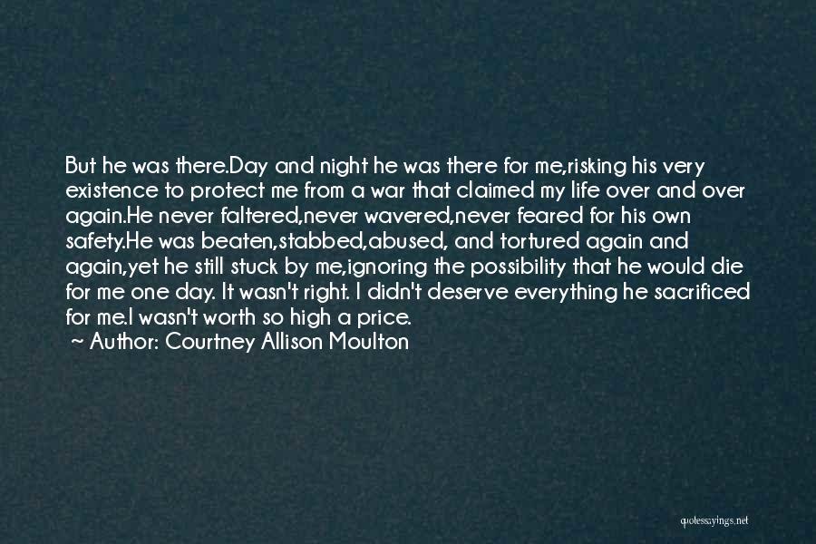 Courtney Allison Moulton Quotes: But He Was There.day And Night He Was There For Me,risking His Very Existence To Protect Me From A War