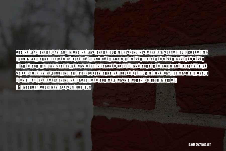 Courtney Allison Moulton Quotes: But He Was There.day And Night He Was There For Me,risking His Very Existence To Protect Me From A War