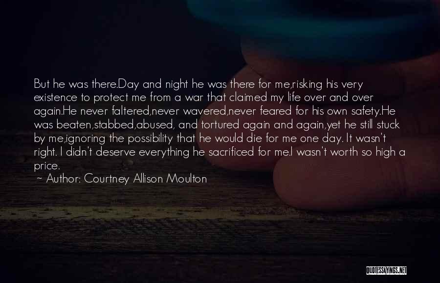 Courtney Allison Moulton Quotes: But He Was There.day And Night He Was There For Me,risking His Very Existence To Protect Me From A War