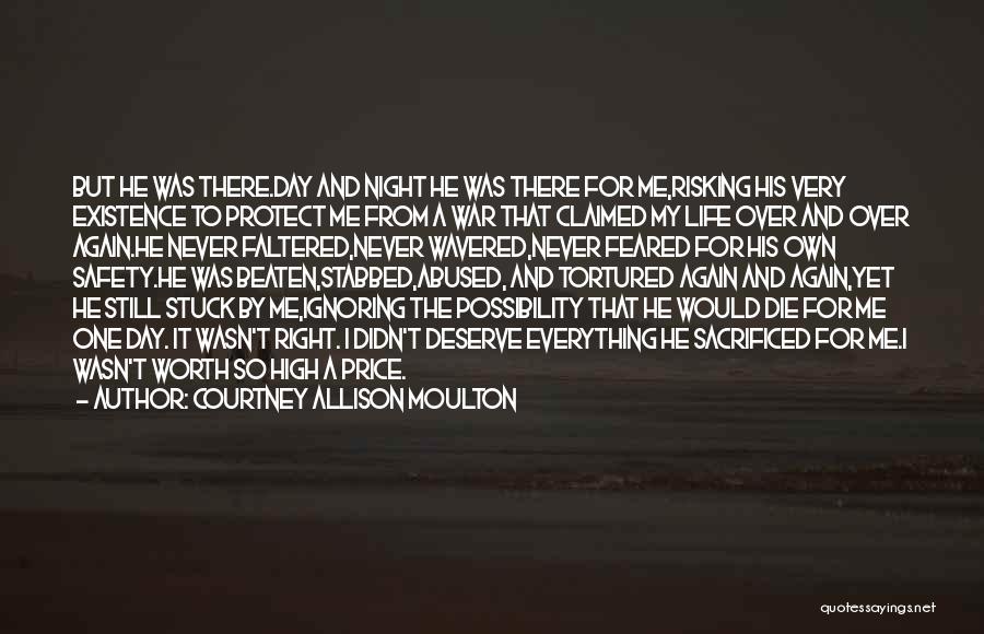 Courtney Allison Moulton Quotes: But He Was There.day And Night He Was There For Me,risking His Very Existence To Protect Me From A War