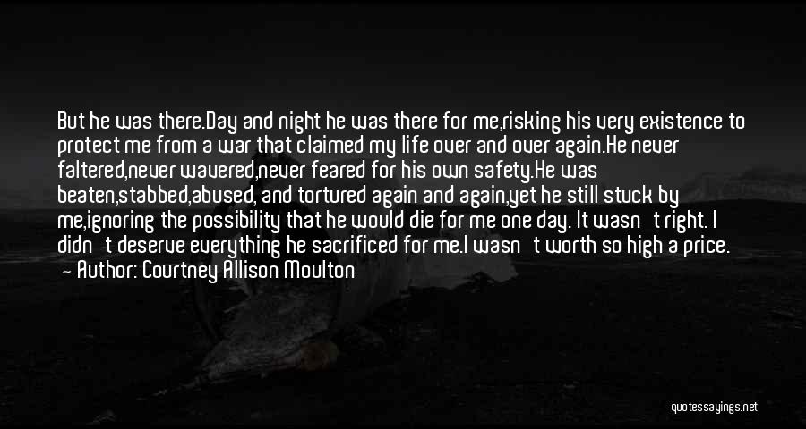 Courtney Allison Moulton Quotes: But He Was There.day And Night He Was There For Me,risking His Very Existence To Protect Me From A War