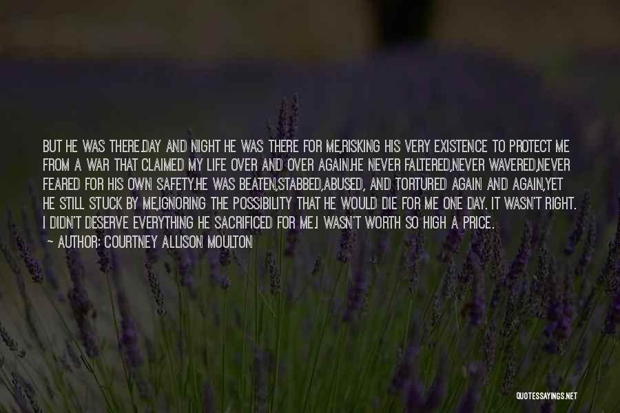 Courtney Allison Moulton Quotes: But He Was There.day And Night He Was There For Me,risking His Very Existence To Protect Me From A War