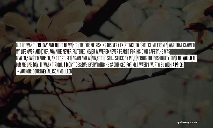 Courtney Allison Moulton Quotes: But He Was There.day And Night He Was There For Me,risking His Very Existence To Protect Me From A War