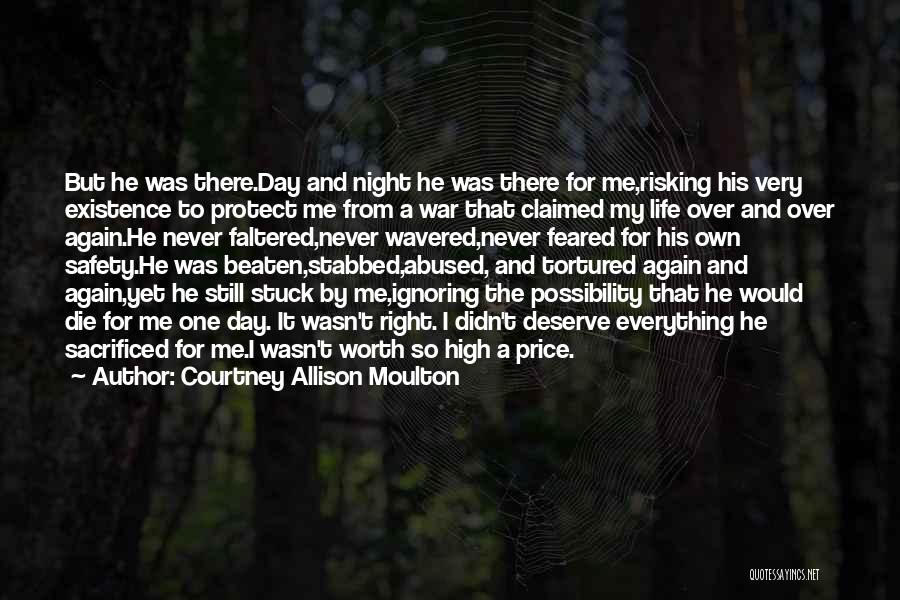 Courtney Allison Moulton Quotes: But He Was There.day And Night He Was There For Me,risking His Very Existence To Protect Me From A War