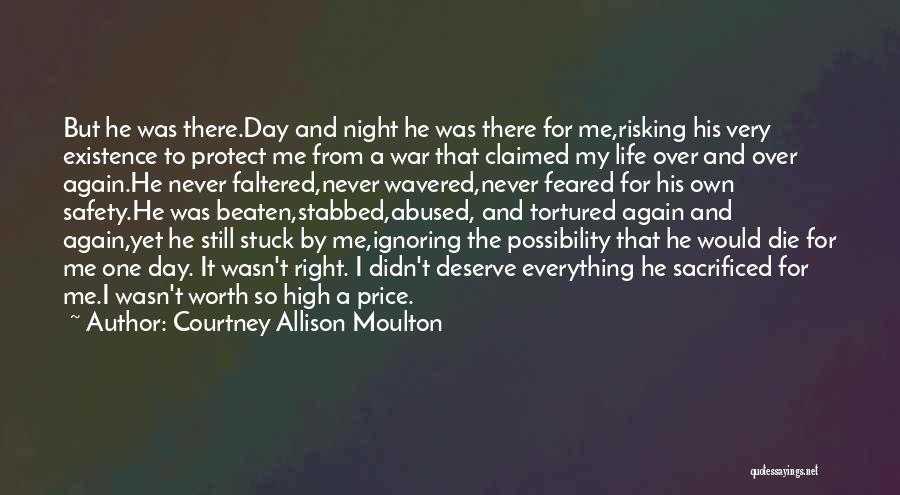 Courtney Allison Moulton Quotes: But He Was There.day And Night He Was There For Me,risking His Very Existence To Protect Me From A War