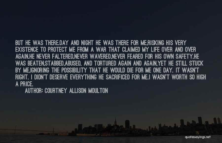 Courtney Allison Moulton Quotes: But He Was There.day And Night He Was There For Me,risking His Very Existence To Protect Me From A War