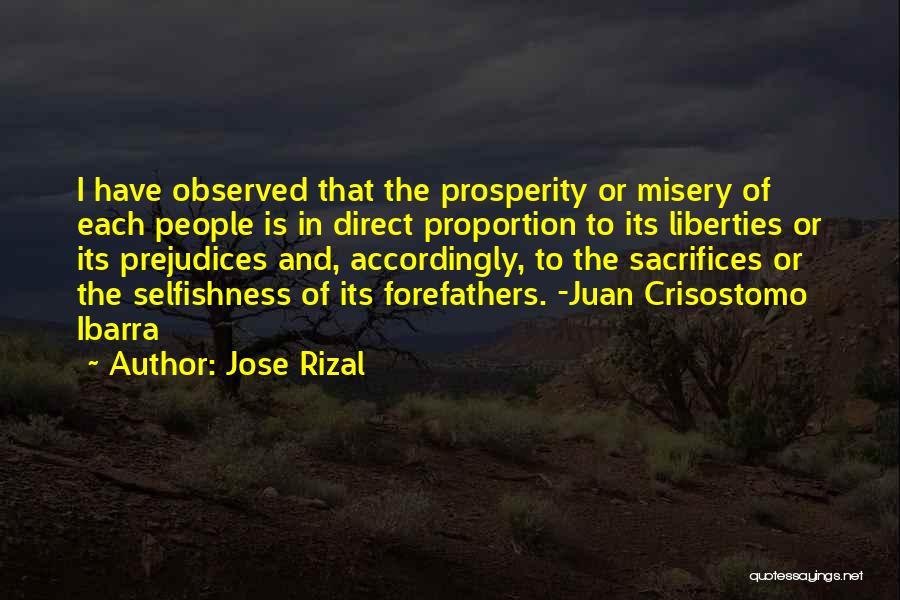 Jose Rizal Quotes: I Have Observed That The Prosperity Or Misery Of Each People Is In Direct Proportion To Its Liberties Or Its
