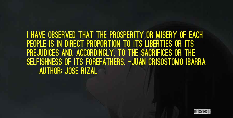 Jose Rizal Quotes: I Have Observed That The Prosperity Or Misery Of Each People Is In Direct Proportion To Its Liberties Or Its