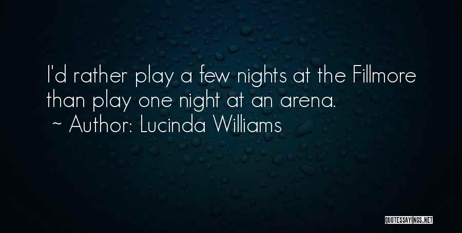 Lucinda Williams Quotes: I'd Rather Play A Few Nights At The Fillmore Than Play One Night At An Arena.