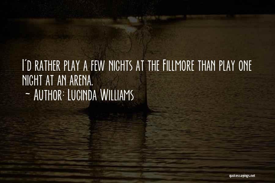 Lucinda Williams Quotes: I'd Rather Play A Few Nights At The Fillmore Than Play One Night At An Arena.