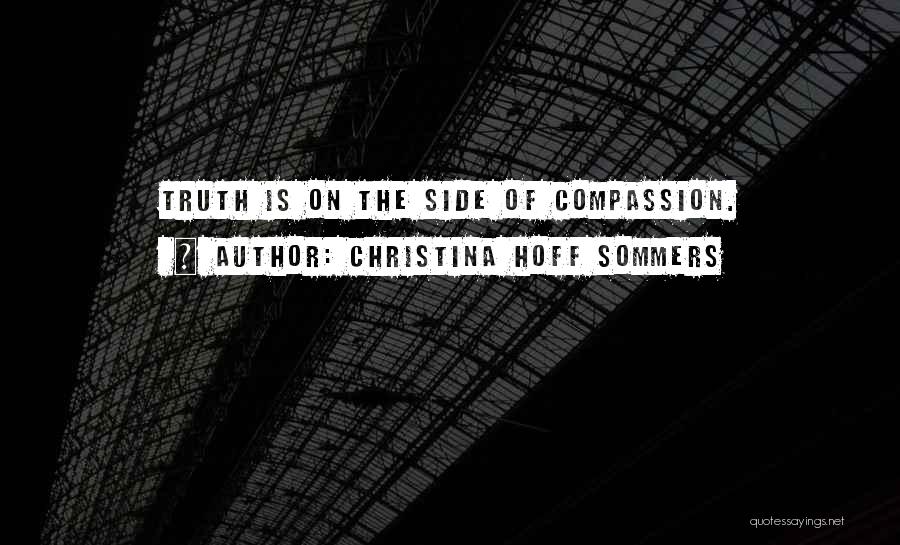 Christina Hoff Sommers Quotes: Truth Is On The Side Of Compassion.