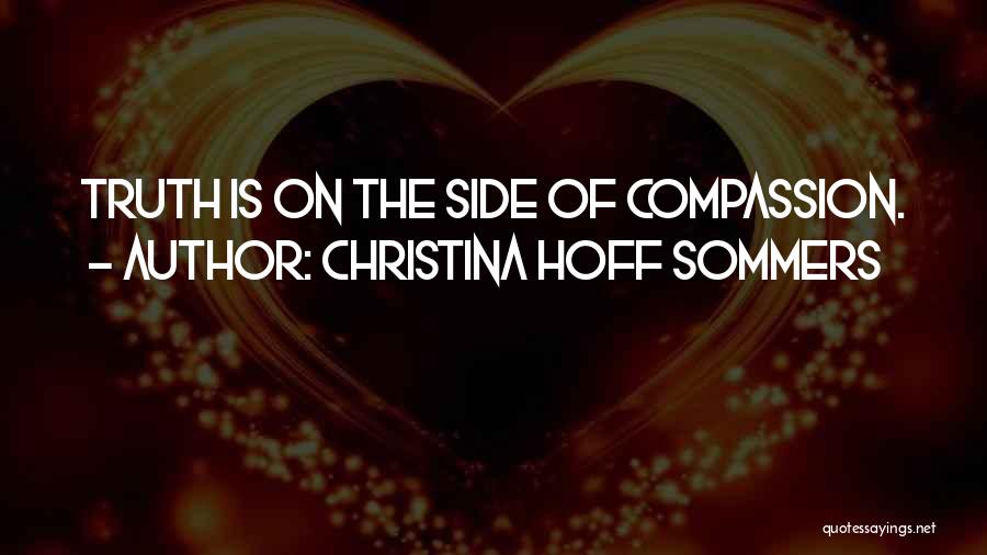 Christina Hoff Sommers Quotes: Truth Is On The Side Of Compassion.