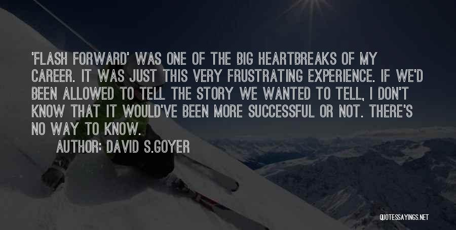 David S.Goyer Quotes: 'flash Forward' Was One Of The Big Heartbreaks Of My Career. It Was Just This Very Frustrating Experience. If We'd