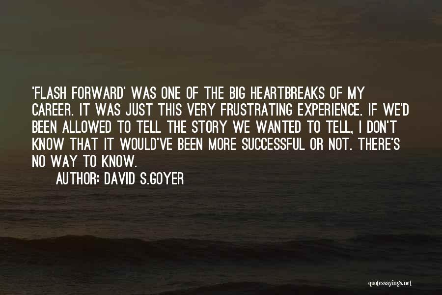 David S.Goyer Quotes: 'flash Forward' Was One Of The Big Heartbreaks Of My Career. It Was Just This Very Frustrating Experience. If We'd