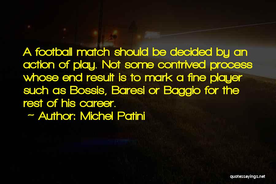 Michel Patini Quotes: A Football Match Should Be Decided By An Action Of Play. Not Some Contrived Process Whose End Result Is To