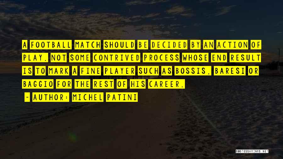 Michel Patini Quotes: A Football Match Should Be Decided By An Action Of Play. Not Some Contrived Process Whose End Result Is To