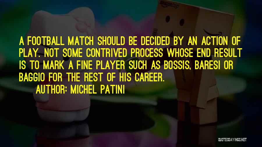 Michel Patini Quotes: A Football Match Should Be Decided By An Action Of Play. Not Some Contrived Process Whose End Result Is To