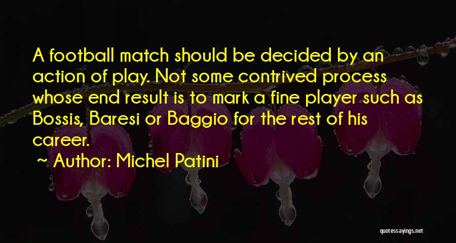 Michel Patini Quotes: A Football Match Should Be Decided By An Action Of Play. Not Some Contrived Process Whose End Result Is To