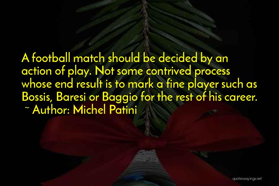 Michel Patini Quotes: A Football Match Should Be Decided By An Action Of Play. Not Some Contrived Process Whose End Result Is To