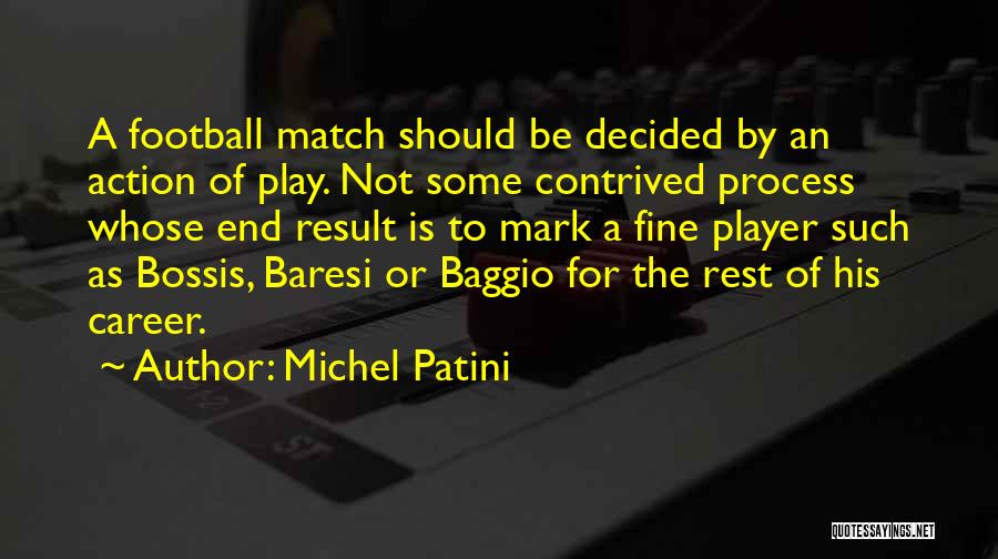 Michel Patini Quotes: A Football Match Should Be Decided By An Action Of Play. Not Some Contrived Process Whose End Result Is To