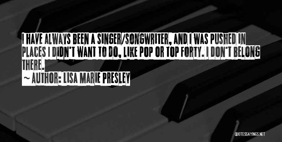 Lisa Marie Presley Quotes: I Have Always Been A Singer/songwriter, And I Was Pushed In Places I Didn't Want To Do, Like Pop Or