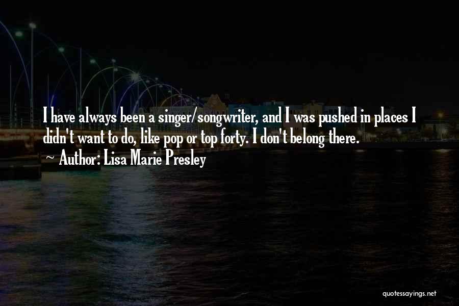 Lisa Marie Presley Quotes: I Have Always Been A Singer/songwriter, And I Was Pushed In Places I Didn't Want To Do, Like Pop Or