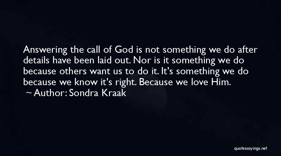 Sondra Kraak Quotes: Answering The Call Of God Is Not Something We Do After Details Have Been Laid Out. Nor Is It Something