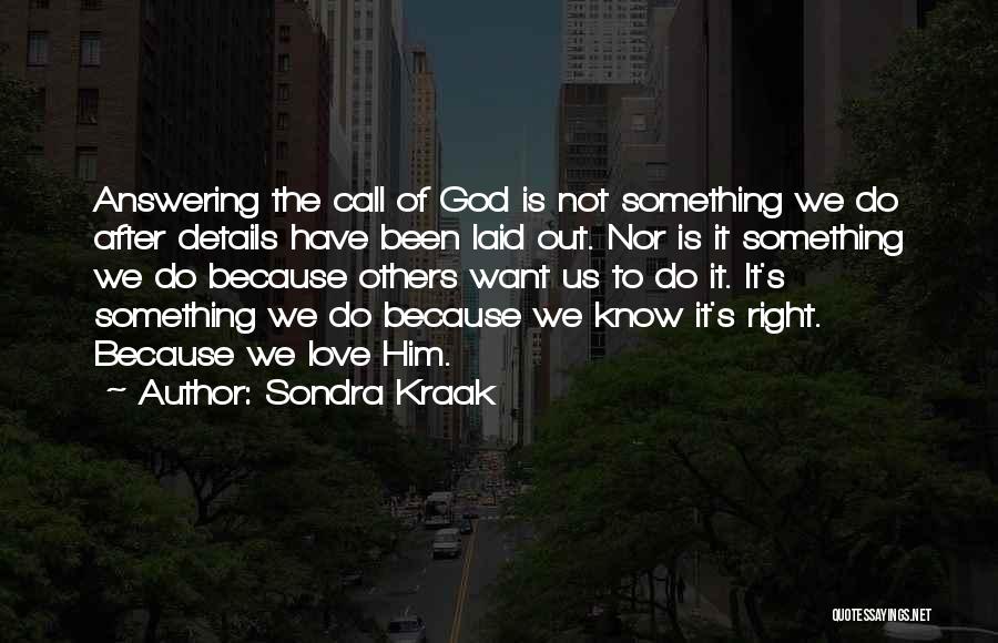 Sondra Kraak Quotes: Answering The Call Of God Is Not Something We Do After Details Have Been Laid Out. Nor Is It Something