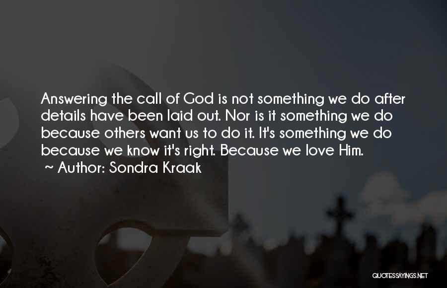 Sondra Kraak Quotes: Answering The Call Of God Is Not Something We Do After Details Have Been Laid Out. Nor Is It Something