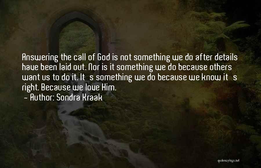 Sondra Kraak Quotes: Answering The Call Of God Is Not Something We Do After Details Have Been Laid Out. Nor Is It Something